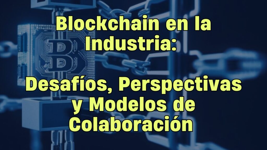 Blockchain en la Industria: Desafíos, Perspectivas y Nuevos Modelos de Colaboración