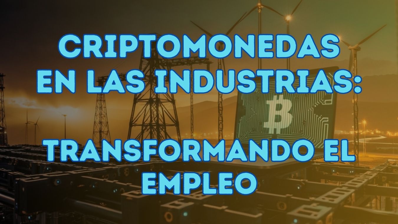 En este momento estás viendo Criptomonedas en las Industrias: Transformando el Empleo