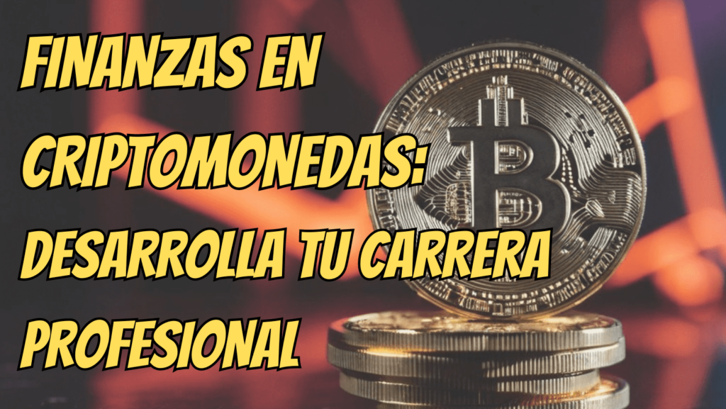 Finanzas en Criptomonedas: Desarrolla tu carrera profesional